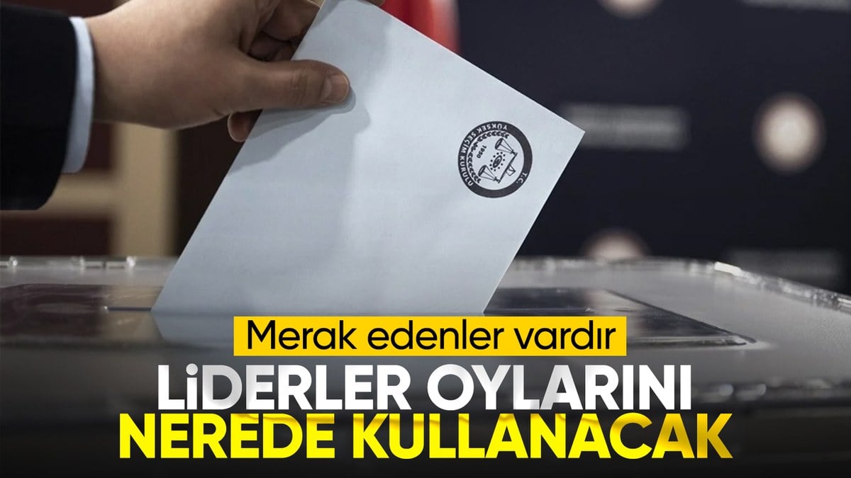 Parti liderlerinin oy kullanacagi yerler belli oldu